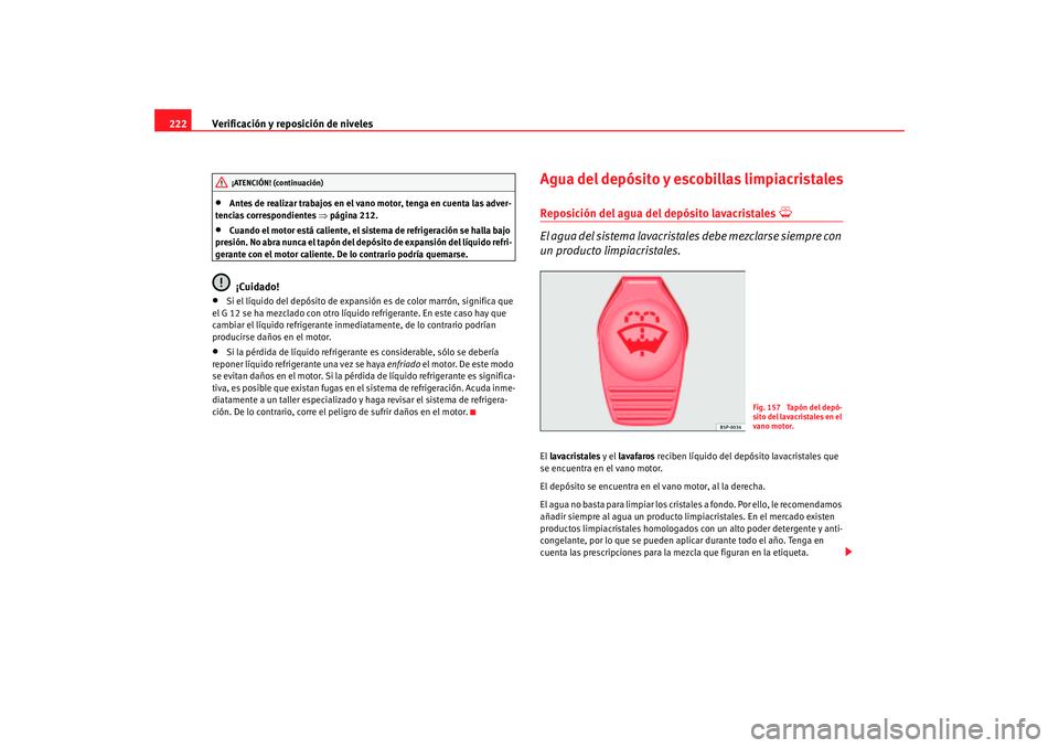 Seat Altea 2005 Manual de instrucciones (in Spanish) Verificación y reposición de niveles
222•
Antes de realizar trabajos en el vano motor, tenga en cuenta las adver-
tencias correspondientes ⇒página 212.
•
Cuando el motor está caliente, el s Seat Altea 2005 Manual de instrucciones (in Spanish) Verificación y reposición de niveles
222•
Antes de realizar trabajos en el vano motor, tenga en cuenta las adver-
tencias correspondientes ⇒página 212.
•
Cuando el motor está caliente, el s