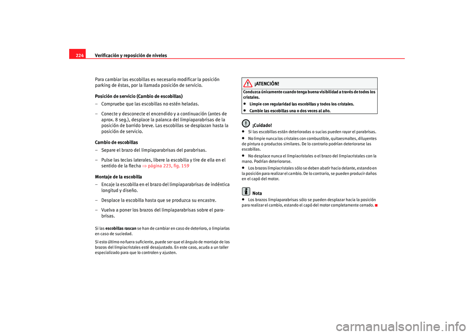 Seat Altea 2005 Manual de instrucciones (in Spanish) Verificación y reposición de niveles
224
Para cambiar las escobillas es necesario modificar la posición
parking de éstas, por la llamada posición de servicio.
Posición de servicio (Cambio de es Seat Altea 2005 Manual de instrucciones (in Spanish) Verificación y reposición de niveles
224
Para cambiar las escobillas es necesario modificar la posición
parking de éstas, por la llamada posición de servicio.
Posición de servicio (Cambio de es