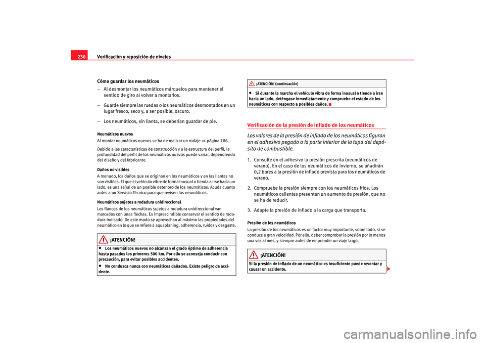 Seat Altea 2005 Manual de instrucciones (in Spanish) Verificación y reposición de niveles
230
Cómo guardar los neumáticos
– Al desmontar los neumáticos márquelos para mantener el sentido de giro al volver a montarlos.
– Guarde siempre las rued Seat Altea 2005 Manual de instrucciones (in Spanish) Verificación y reposición de niveles
230
Cómo guardar los neumáticos
– Al desmontar los neumáticos márquelos para mantener el sentido de giro al volver a montarlos.
– Guarde siempre las rued