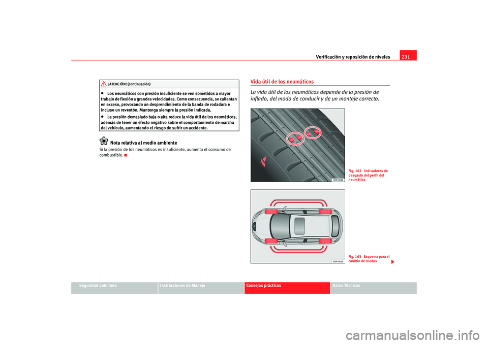 Seat Altea 2005 Manual de instrucciones (in Spanish) Verificación y reposición de niveles231
Seguridad ante todo
Instrucciones de Manejo
Consejos prácticos
Datos Técnicos
•
Los neumáticos con presión insuficiente se ven sometidos a mayor
trabaj Seat Altea 2005 Manual de instrucciones (in Spanish) Verificación y reposición de niveles231
Seguridad ante todo
Instrucciones de Manejo
Consejos prácticos
Datos Técnicos
•
Los neumáticos con presión insuficiente se ven sometidos a mayor
trabaj