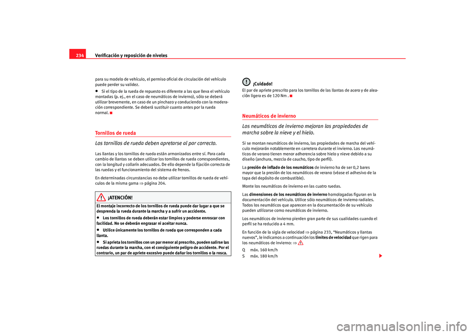 Seat Altea 2005 Manual de instrucciones (in Spanish) Verificación y reposición de niveles
234para su modelo de vehículo, el perm iso oficial de circulación del vehículo
puede perder su validez.•
Si el tipo de la rueda de repuesto es diferente a Seat Altea 2005 Manual de instrucciones (in Spanish) Verificación y reposición de niveles
234para su modelo de vehículo, el perm iso oficial de circulación del vehículo
puede perder su validez.•
Si el tipo de la rueda de repuesto es diferente a