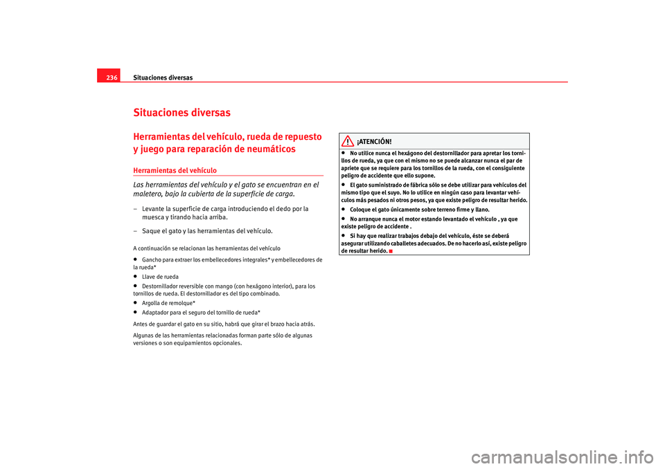 Seat Altea 2005 Manual de instrucciones (in Spanish) Situaciones diversas
236Situaciones diversasHerramientas del vehículo, rueda de repuesto
y juego para reparación de neumáticosHerramientas del vehículo
Las herramientas del vehículo y el gato se Seat Altea 2005 Manual de instrucciones (in Spanish) Situaciones diversas
236Situaciones diversasHerramientas del vehículo, rueda de repuesto
y juego para reparación de neumáticosHerramientas del vehículo
Las herramientas del vehículo y el gato se
