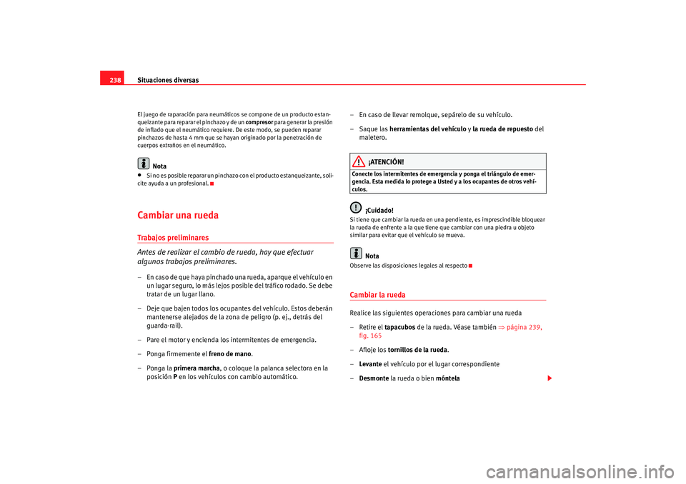 Seat Altea 2005 Manual de instrucciones (in Spanish) Situaciones diversas
238El juego de raparación para neumáticos se compone de un producto estan-
queizante para reparar el pinchazo y de un compresor para generar la presión
de inflado que el neum Seat Altea 2005 Manual de instrucciones (in Spanish) Situaciones diversas
238El juego de raparación para neumáticos se compone de un producto estan-
queizante para reparar el pinchazo y de un compresor para generar la presión
de inflado que el neum