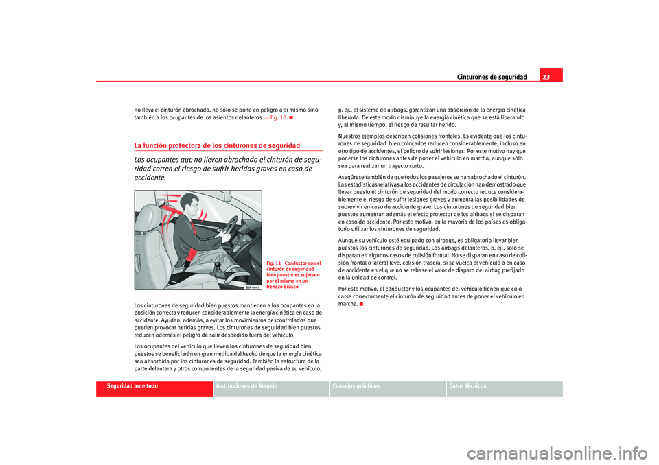 Seat Altea 2005 Manual de instrucciones (in Spanish) Cinturones de seguridad23
Seguridad ante todo
Instrucciones de Manejo
Consejos prácticos
Datos Técnicos
no lleva el cinturón abrochado, no s
ólo se pone en peligro a sí mismo sino
también a los Seat Altea 2005 Manual de instrucciones (in Spanish) Cinturones de seguridad23
Seguridad ante todo
Instrucciones de Manejo
Consejos prácticos
Datos Técnicos
no lleva el cinturón abrochado, no s
ólo se pone en peligro a sí mismo sino
también a los