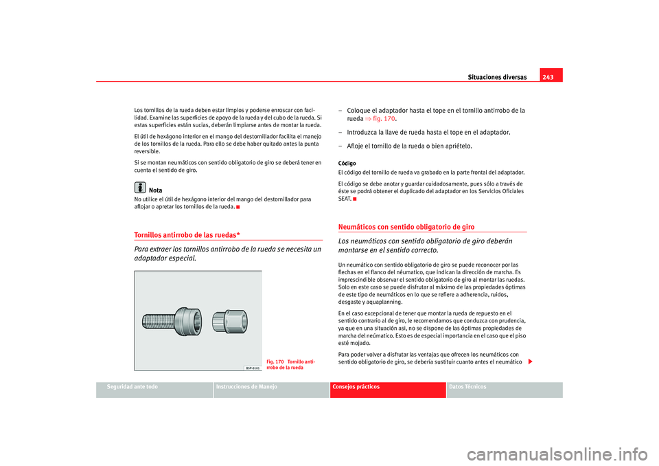 Seat Altea 2005 Manual de instrucciones (in Spanish) Situaciones diversas243
Seguridad ante todo
Instrucciones de Manejo
Consejos prácticos
Datos Técnicos
Los tornillos de la rueda deben estar limpios y poderse enroscar con faci-
lidad. Examine las su Seat Altea 2005 Manual de instrucciones (in Spanish) Situaciones diversas243
Seguridad ante todo
Instrucciones de Manejo
Consejos prácticos
Datos Técnicos
Los tornillos de la rueda deben estar limpios y poderse enroscar con faci-
lidad. Examine las su