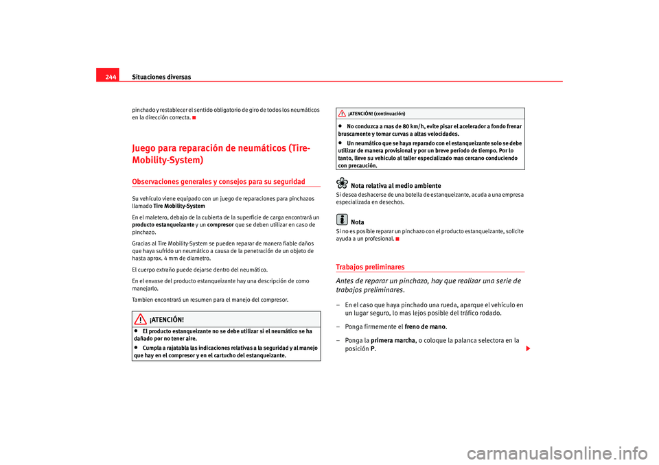 Seat Altea 2005 Manual de instrucciones (in Spanish) Situaciones diversas
244pinchado y restablecer el sentido obligatorio de giro de todos los neumáticos
en la dirección correcta.Juego para reparación de neumáticos (Tire-
Mobility-System)Observaci Seat Altea 2005 Manual de instrucciones (in Spanish) Situaciones diversas
244pinchado y restablecer el sentido obligatorio de giro de todos los neumáticos
en la dirección correcta.Juego para reparación de neumáticos (Tire-
Mobility-System)Observaci