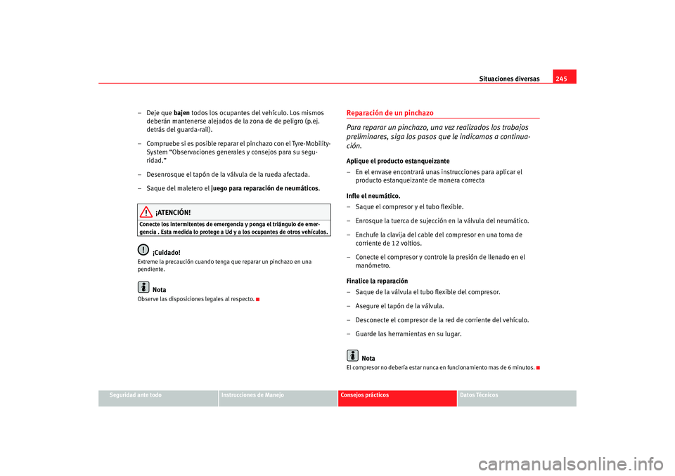 Seat Altea 2005 Manual de instrucciones (in Spanish) Situaciones diversas245
Seguridad ante todo
Instrucciones de Manejo
Consejos prácticos
Datos Técnicos
– Deje que bajen todos los ocupantes del vehículo. Los mismos
deberán mantenerse alejados d Seat Altea 2005 Manual de instrucciones (in Spanish) Situaciones diversas245
Seguridad ante todo
Instrucciones de Manejo
Consejos prácticos
Datos Técnicos
– Deje que bajen todos los ocupantes del vehículo. Los mismos
deberán mantenerse alejados d