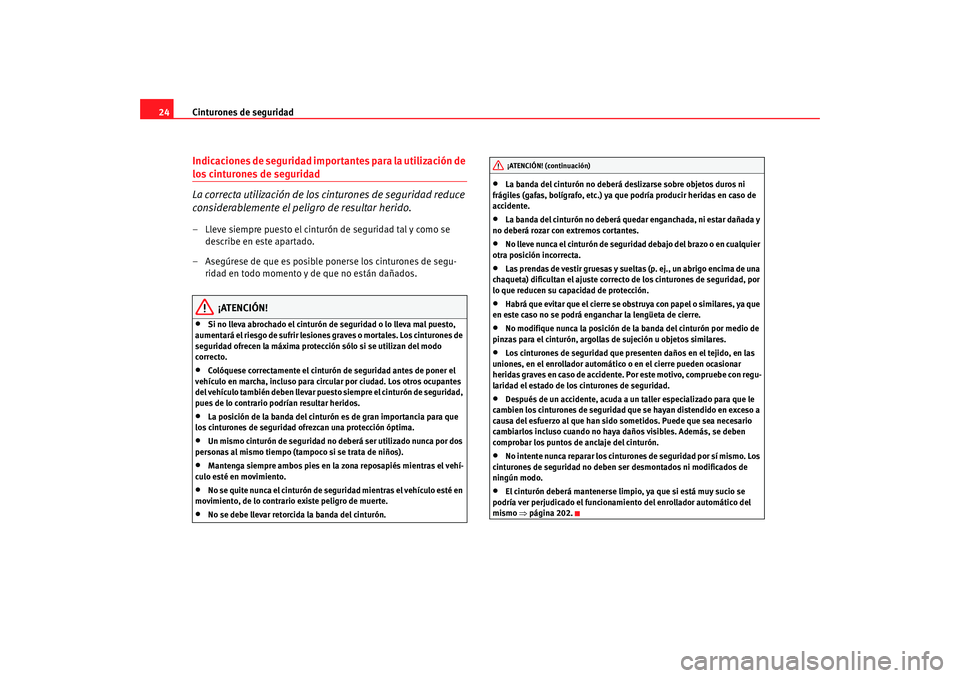 Seat Altea 2005 Manual de instrucciones (in Spanish) Cinturones de seguridad
24Indicaciones de seguridad importantes para la utilización de los cinturones de seguridad
La correcta utilización de los cinturones de seguridad reduce
considerablemente el Seat Altea 2005 Manual de instrucciones (in Spanish) Cinturones de seguridad
24Indicaciones de seguridad importantes para la utilización de los cinturones de seguridad
La correcta utilización de los cinturones de seguridad reduce
considerablemente el