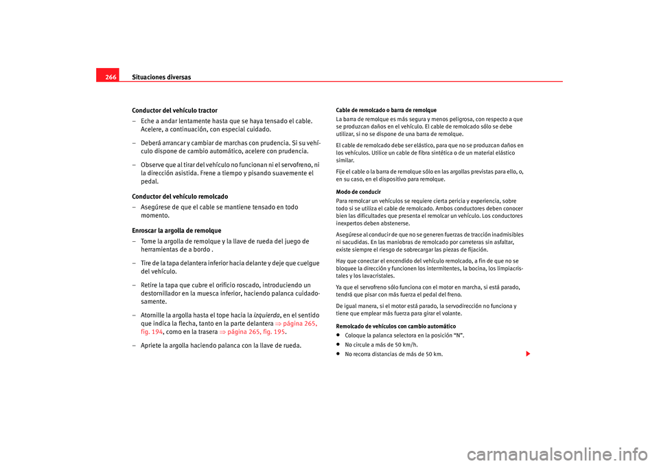 Seat Altea 2005 Manual de instrucciones (in Spanish) Situaciones diversas
266
Conductor del vehículo tractor
– Eche a andar lentamente hasta que se haya tensado el cable. Acelere, a continuación, con especial cuidado.
– Deberá arrancar y cambiar Seat Altea 2005 Manual de instrucciones (in Spanish) Situaciones diversas
266
Conductor del vehículo tractor
– Eche a andar lentamente hasta que se haya tensado el cable. Acelere, a continuación, con especial cuidado.
– Deberá arrancar y cambiar