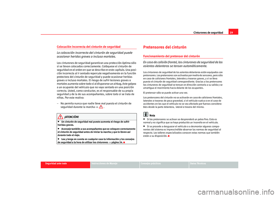 Seat Altea 2005 Manual de instrucciones (in Spanish) Cinturones de seguridad29
Seguridad ante todo
Instrucciones de Manejo
Consejos prácticos
Datos Técnicos
Colocación incorrecta del cinturón de seguridad
La colocación incorrecta del cinturón de s Seat Altea 2005 Manual de instrucciones (in Spanish) Cinturones de seguridad29
Seguridad ante todo
Instrucciones de Manejo
Consejos prácticos
Datos Técnicos
Colocación incorrecta del cinturón de seguridad
La colocación incorrecta del cinturón de s