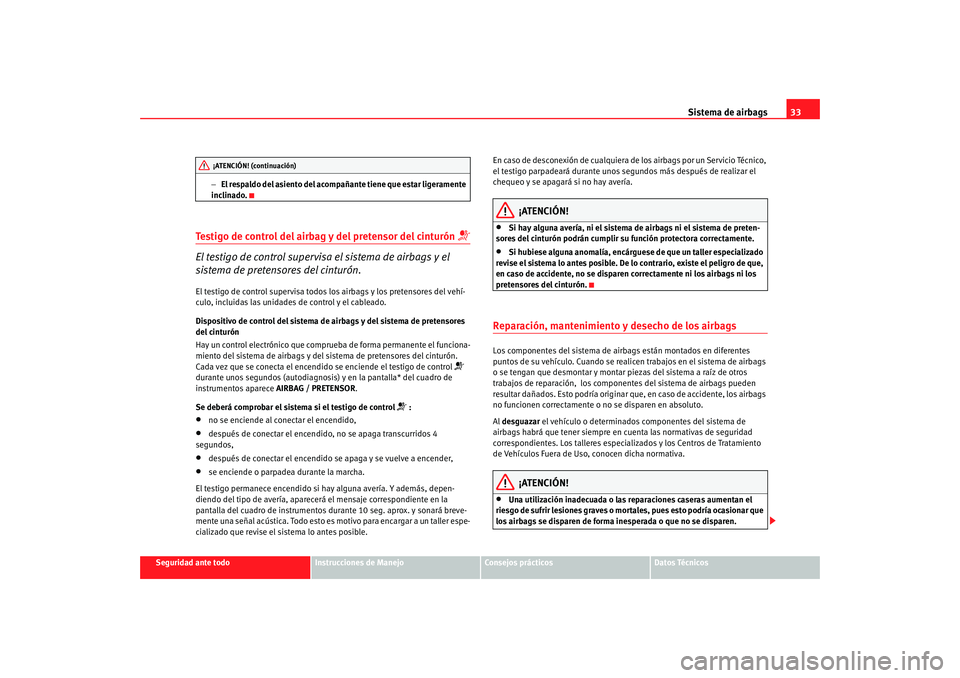 Seat Altea 2005  Manual de instrucciones (in Spanish) Sistema de airbags33
Seguridad ante todo
Instrucciones de Manejo
Consejos prácticos
Datos Técnicos
−
El respaldo del asiento del acompañante tiene que estar ligeramente 
inclinado.
Testigo de con