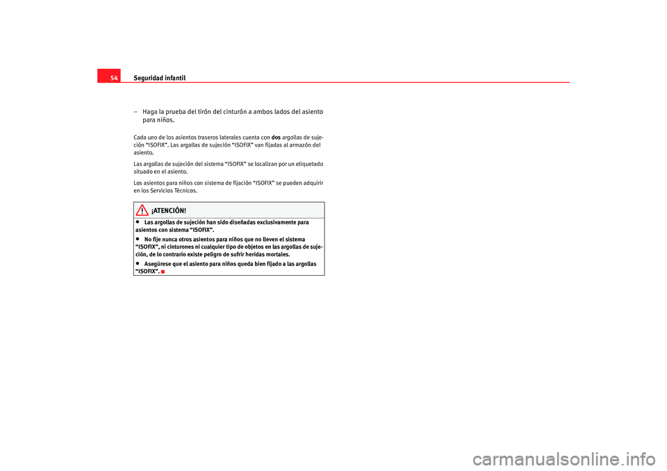 Seat Altea 2005 Manual de instrucciones (in Spanish) Seguridad infantil
54
– Haga la prueba del tirón del cinturón a ambos lados del asiento para niños.Cada uno de los asientos traseros laterales cuenta con dos argollas de suje-
ción “ISOFIX” Seat Altea 2005 Manual de instrucciones (in Spanish) Seguridad infantil
54
– Haga la prueba del tirón del cinturón a ambos lados del asiento para niños.Cada uno de los asientos traseros laterales cuenta con dos argollas de suje-
ción “ISOFIX”