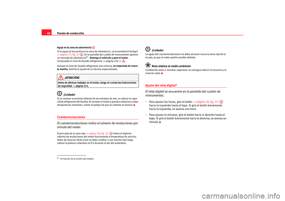 Seat Altea 2005 Manual de instrucciones (in Spanish) Puesto de conducción
60Aguja en la zona de advertencia
Si la aguja se encuentra en la zona de advertencia , se encenderá el testigo*
⇒ página 73, fig. 47 . En la pantalla del cuadr o de instr Seat Altea 2005 Manual de instrucciones (in Spanish) Puesto de conducción
60Aguja en la zona de advertencia
Si la aguja se encuentra en la zona de advertencia , se encenderá el testigo*
⇒ página 73, fig. 47 . En la pantalla del cuadr o de instr