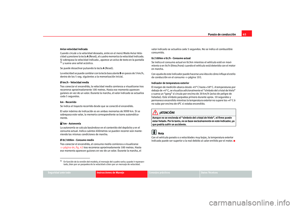 Seat Altea 2005 Manual de instrucciones (in Spanish) Puesto de conducción65
Seguridad ante todo
Instrucciones de Manejo
Consejos prácticos
Datos Técnicos
Aviso velocidad indicada
Cuando circule a la velocidad deseada, entre en el menú Modo Aviso Vel Seat Altea 2005 Manual de instrucciones (in Spanish) Puesto de conducción65
Seguridad ante todo
Instrucciones de Manejo
Consejos prácticos
Datos Técnicos
Aviso velocidad indicada
Cuando circule a la velocidad deseada, entre en el menú Modo Aviso Vel