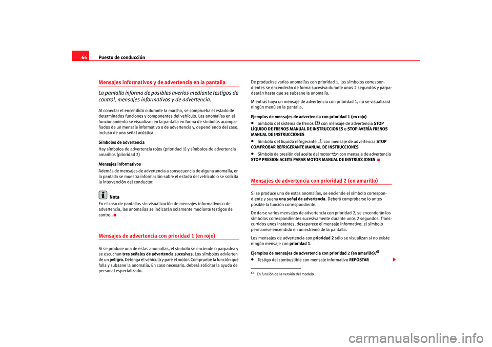 Seat Altea 2005 Manual de instrucciones (in Spanish) Puesto de conducción
66Mensajes informativos y de advertencia en la pantalla
La pantalla informa de posibles averías mediante testigos de
control, mensajes informativos y de advertencia.Al conect Seat Altea 2005 Manual de instrucciones (in Spanish) Puesto de conducción
66Mensajes informativos y de advertencia en la pantalla
La pantalla informa de posibles averías mediante testigos de
control, mensajes informativos y de advertencia.Al conect