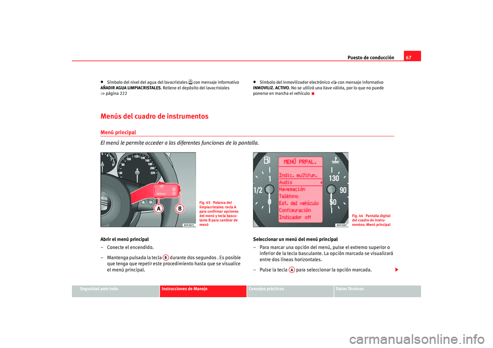 Seat Altea 2005 Manual de instrucciones (in Spanish) Puesto de conducción67
Seguridad ante todo
Instrucciones de Manejo
Consejos prácticos
Datos Técnicos
•
Símbolo del nivel del agua del lavacristales
con mensaje informativo
AÑADIR AGUA LIM Seat Altea 2005 Manual de instrucciones (in Spanish) Puesto de conducción67
Seguridad ante todo
Instrucciones de Manejo
Consejos prácticos
Datos Técnicos
•
Símbolo del nivel del agua del lavacristales
con mensaje informativo
AÑADIR AGUA LIM