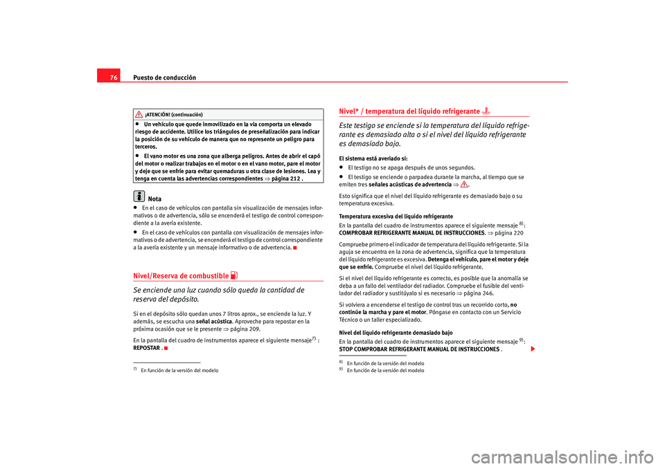 Seat Altea 2005 Manual de instrucciones (in Spanish) Puesto de conducción
76•
Un vehículo que quede inmovilizado en la vía comporta un elevado
riesgo de accidente. Utilice los triángulos de preseñalización para indicar
la posición de su vehí Seat Altea 2005 Manual de instrucciones (in Spanish) Puesto de conducción
76•
Un vehículo que quede inmovilizado en la vía comporta un elevado
riesgo de accidente. Utilice los triángulos de preseñalización para indicar
la posición de su vehí