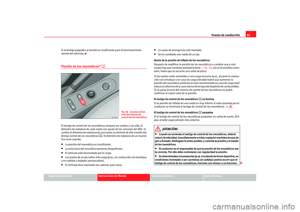 Seat Altea 2005 Manual de instrucciones (in Spanish) Puesto de conducción81
Seguridad ante todo
Instrucciones de Manejo
Consejos prácticos
Datos Técnicos
Si el testigo parpadea la tensión es insuficiente para el funcionamiento
normal del vehículo. Seat Altea 2005 Manual de instrucciones (in Spanish) Puesto de conducción81
Seguridad ante todo
Instrucciones de Manejo
Consejos prácticos
Datos Técnicos
Si el testigo parpadea la tensión es insuficiente para el funcionamiento
normal del vehículo.