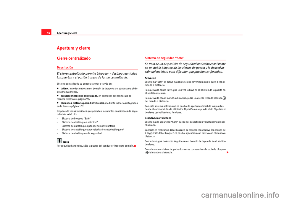 Seat Altea 2005 Manual de instrucciones (in Spanish) Apertura y cierre
94Apertura y cierreCierre centralizado Descripción
El cierre centralizado permite bloquear y desbloquear todas
las puertas y el portón trasero de forma centralizada.El cierre cent Seat Altea 2005 Manual de instrucciones (in Spanish) Apertura y cierre
94Apertura y cierreCierre centralizado Descripción
El cierre centralizado permite bloquear y desbloquear todas
las puertas y el portón trasero de forma centralizada.El cierre cent