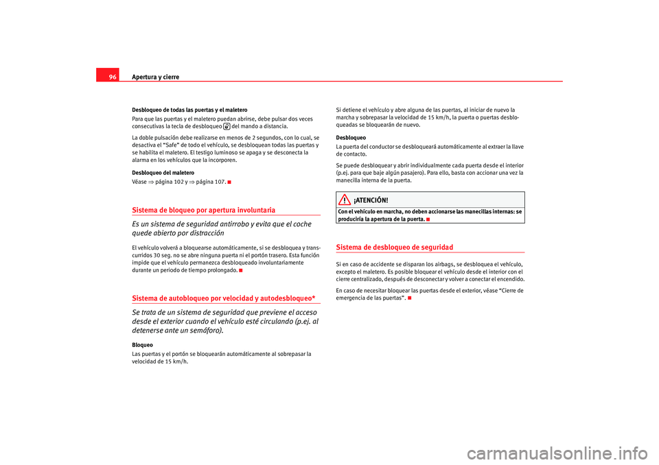 Seat Altea 2005 Manual de instrucciones (in Spanish) Apertura y cierre
96Desbloqueo de todas las puertas y el maletero
Para que las puertas y el maletero puedan abrirse, debe pulsar dos veces
consecutivas la tecla de desbloqueo del mando a distancia. Seat Altea 2005 Manual de instrucciones (in Spanish) Apertura y cierre
96Desbloqueo de todas las puertas y el maletero
Para que las puertas y el maletero puedan abrirse, debe pulsar dos veces
consecutivas la tecla de desbloqueo del mando a distancia.