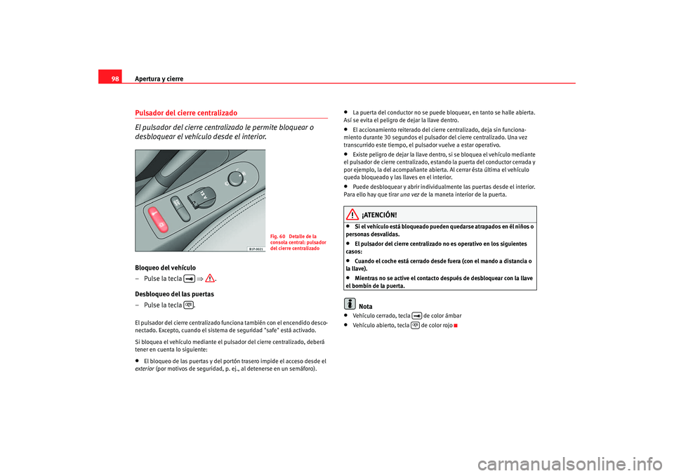 Seat Altea 2005 Manual de instrucciones (in Spanish) Apertura y cierre
98Pulsador del cierre centralizado
El pulsador del cierre centralizado le permite bloquear o
desbloquear el vehículo desde el interior.Bloqueo del vehículo
–Pulse la tecla Seat Altea 2005 Manual de instrucciones (in Spanish) Apertura y cierre
98Pulsador del cierre centralizado
El pulsador del cierre centralizado le permite bloquear o
desbloquear el vehículo desde el interior.Bloqueo del vehículo
–Pulse la tecla