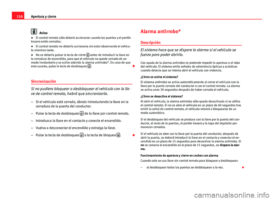 Seat Exeo 2008  Manual de instrucciones (in Spanish) 110Apertura y cierre
Aviso
● El control remoto sólo deberá accionarse cuando las puertas y el portón
trasero están cerrados.
● El control remoto no debería accionarse sin estar observando el 