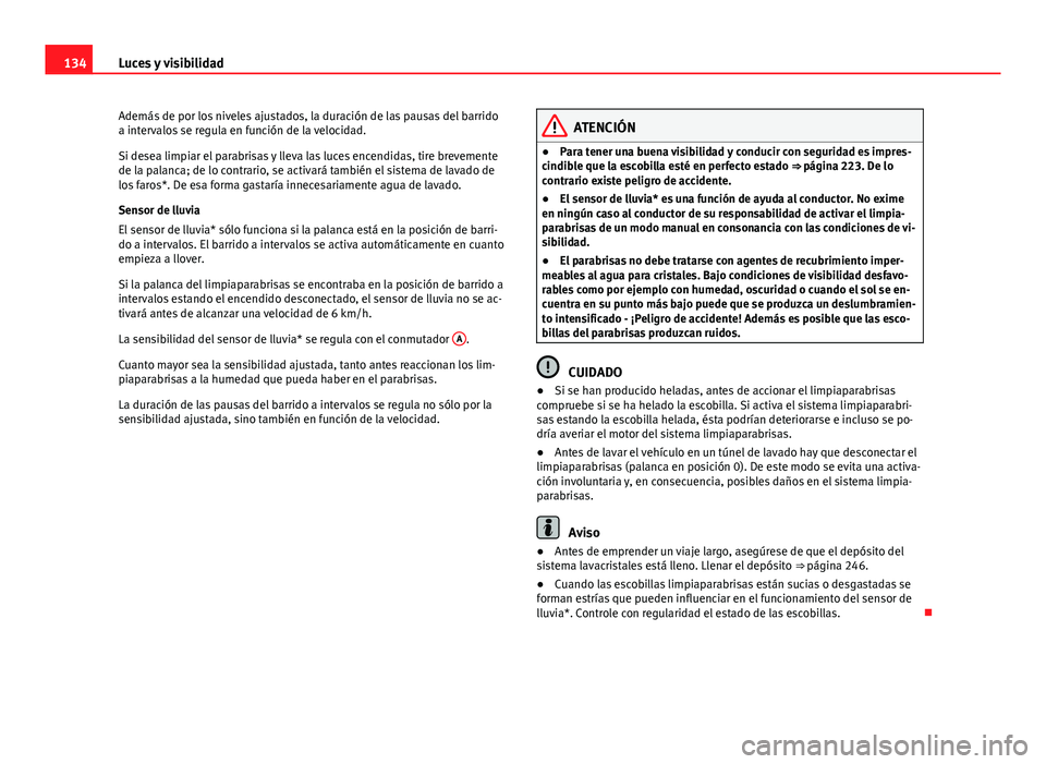 Seat Exeo 2010 Manual de instrucciones (in Spanish) 134Luces y visibilidad
Además de por los niveles ajustados, la duración de las pausas del barrido
a intervalos se regula en función de la velocidad.
Si desea limpiar el parabrisas y lleva las luces Seat Exeo 2010 Manual de instrucciones (in Spanish) 134Luces y visibilidad
Además de por los niveles ajustados, la duración de las pausas del barrido
a intervalos se regula en función de la velocidad.
Si desea limpiar el parabrisas y lleva las luces