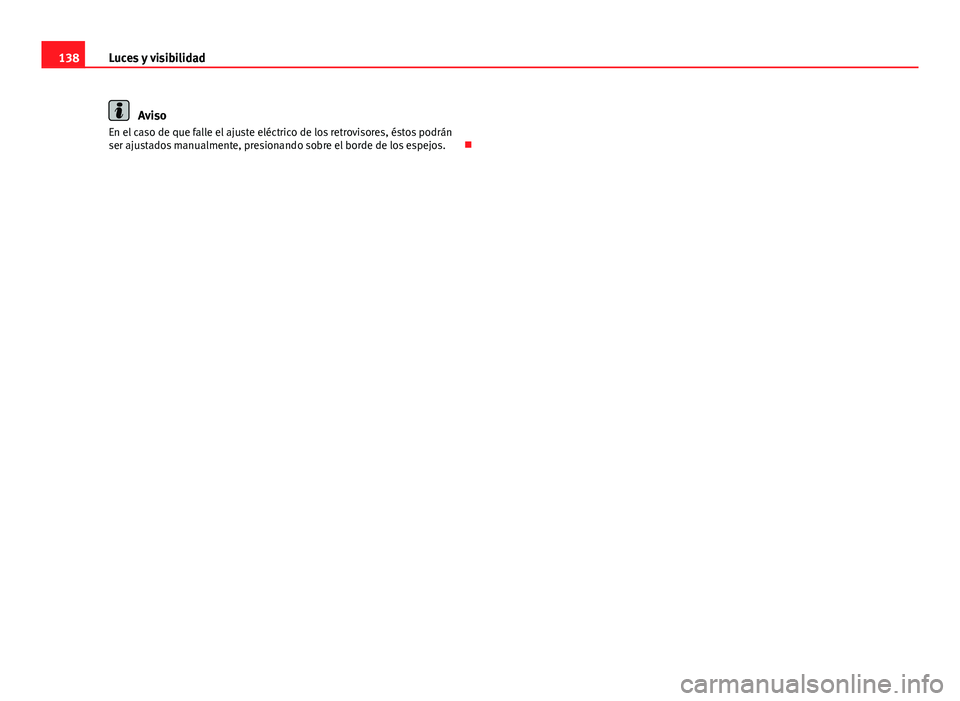 Seat Exeo 2013 Manual de instrucciones (in Spanish) 138Luces y visibilidad
Aviso
En el caso de que falle el ajuste eléctrico de los retrovisores, éstos podrán
ser ajustados manualmente, presionando sobre el borde de los espejos. Seat Exeo 2013 Manual de instrucciones (in Spanish) 138Luces y visibilidad
Aviso
En el caso de que falle el ajuste eléctrico de los retrovisores, éstos podrán
ser ajustados manualmente, presionando sobre el borde de los espejos. 