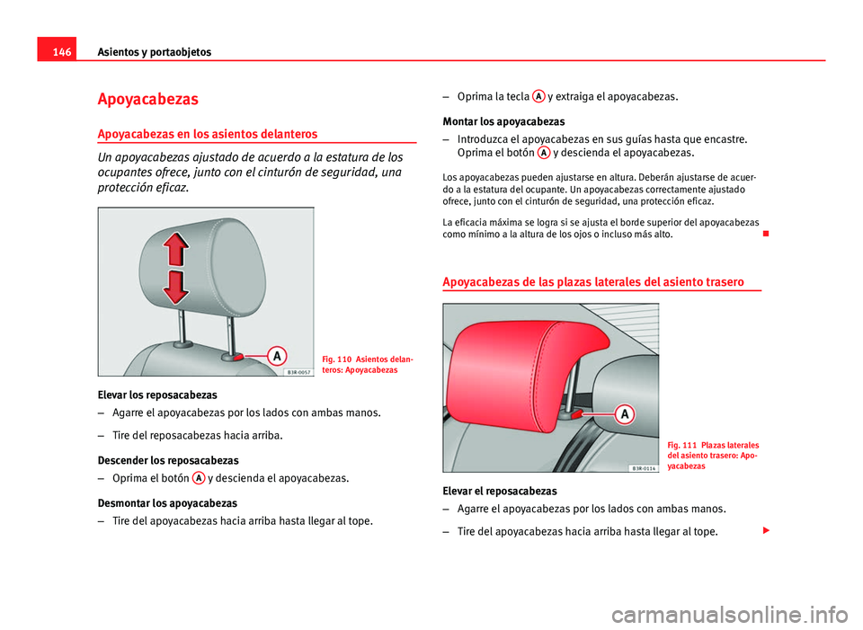 Seat Exeo 2013 Manual de instrucciones (in Spanish) 146Asientos y portaobjetos
Apoyacabezas
Apoyacabezas en los asientos delanteros
Un apoyacabezas ajustado de acuerdo a la estatura de los
ocupantes ofrece, junto con el cinturón de seguridad, una
prot Seat Exeo 2013 Manual de instrucciones (in Spanish) 146Asientos y portaobjetos
Apoyacabezas
Apoyacabezas en los asientos delanteros
Un apoyacabezas ajustado de acuerdo a la estatura de los
ocupantes ofrece, junto con el cinturón de seguridad, una
prot