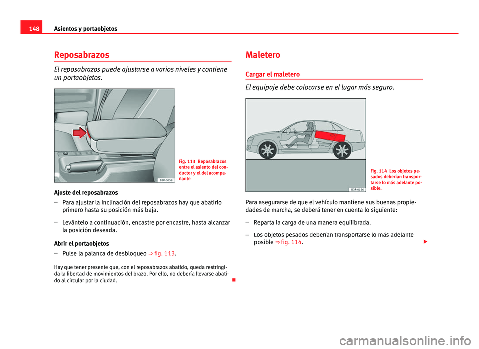 Seat Exeo 2013 Manual de instrucciones (in Spanish) 148Asientos y portaobjetos
Reposabrazos
El reposabrazos puede ajustarse a varios niveles y contiene
un portaobjetos.
Fig. 113 Reposabrazos
entre el asiento del con-
ductor y el del acompa-
ñante
Ajus Seat Exeo 2013 Manual de instrucciones (in Spanish) 148Asientos y portaobjetos
Reposabrazos
El reposabrazos puede ajustarse a varios niveles y contiene
un portaobjetos.
Fig. 113 Reposabrazos
entre el asiento del con-
ductor y el del acompa-
ñante
Ajus