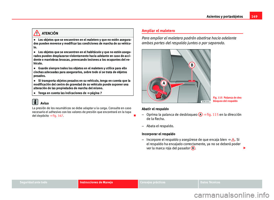 Seat Exeo 2013 Manual de instrucciones (in Spanish) 149
Asientos y portaobjetos
ATENCIÓN
● Los objetos que se encuentren en el maletero y que no estén asegura-
dos pueden moverse y modificar las condiciones de marcha de su vehícu-
lo.
● Los obje Seat Exeo 2013 Manual de instrucciones (in Spanish) 149
Asientos y portaobjetos
ATENCIÓN
● Los objetos que se encuentren en el maletero y que no estén asegura-
dos pueden moverse y modificar las condiciones de marcha de su vehícu-
lo.
● Los obje