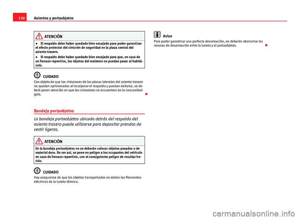 Seat Exeo 2013 Manual de instrucciones (in Spanish) 150Asientos y portaobjetos
ATENCIÓN
● El respaldo debe haber quedado bien encajado para poder garantizar
el efecto protector del cinturón de seguridad en la plaza central del
asiento trasero.
● Seat Exeo 2013 Manual de instrucciones (in Spanish) 150Asientos y portaobjetos
ATENCIÓN
● El respaldo debe haber quedado bien encajado para poder garantizar
el efecto protector del cinturón de seguridad en la plaza central del
asiento trasero.
●