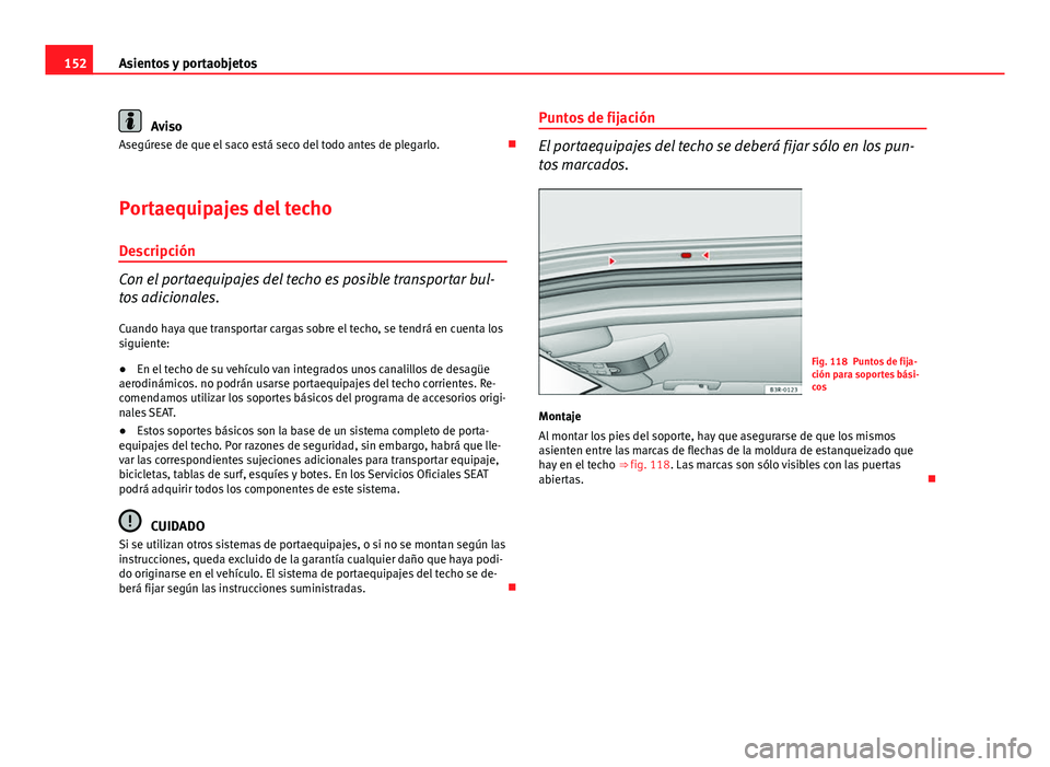 Seat Exeo 2013 Manual de instrucciones (in Spanish) 152Asientos y portaobjetos
Aviso
Asegúrese de que el saco está seco del todo antes de plegarlo.
Portaequipajes del techo Descripción
Con el portaequipajes del techo es posible transportar bul-
Seat Exeo 2013 Manual de instrucciones (in Spanish) 152Asientos y portaobjetos
Aviso
Asegúrese de que el saco está seco del todo antes de plegarlo.
Portaequipajes del techo Descripción
Con el portaequipajes del techo es posible transportar bul-