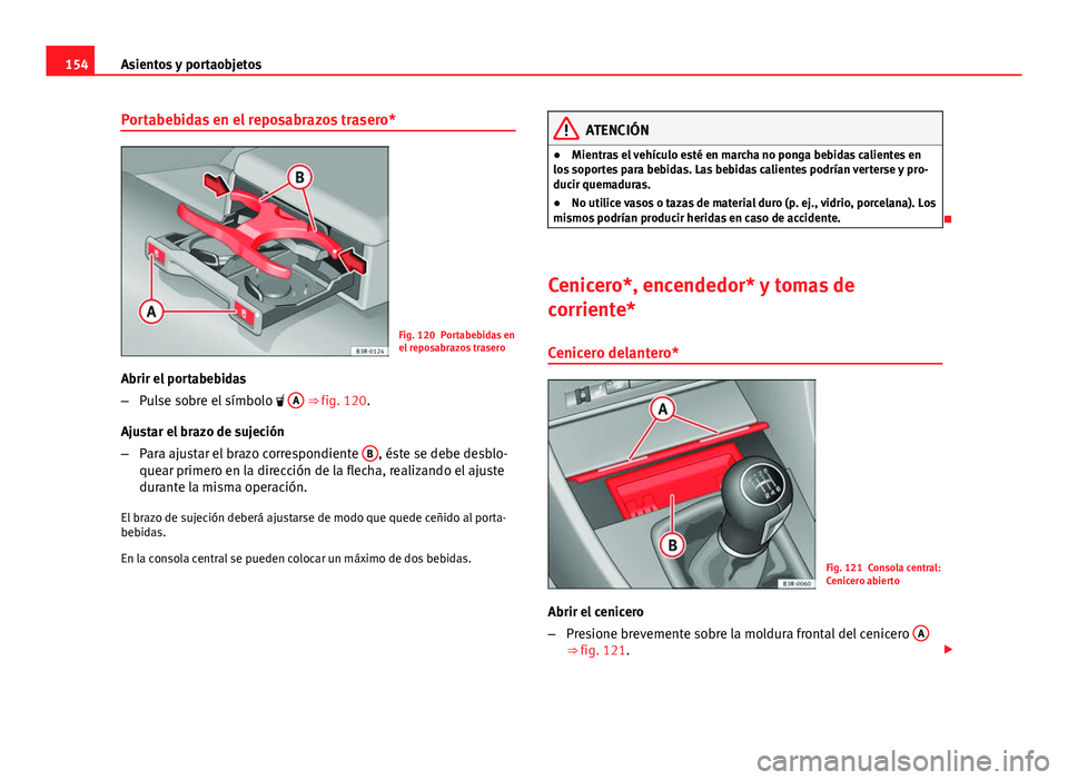 Seat Exeo 2013 Manual de instrucciones (in Spanish) 154Asientos y portaobjetos
Portabebidas en el reposabrazos trasero*
Fig. 120 Portabebidas en
el reposabrazos trasero
Abrir el portabebidas
– Pulse sobre el símbolo A
⇒ fig. 120.
Ajustar e Seat Exeo 2013 Manual de instrucciones (in Spanish) 154Asientos y portaobjetos
Portabebidas en el reposabrazos trasero*
Fig. 120 Portabebidas en
el reposabrazos trasero
Abrir el portabebidas
– Pulse sobre el símbolo A
⇒ fig. 120.
Ajustar e