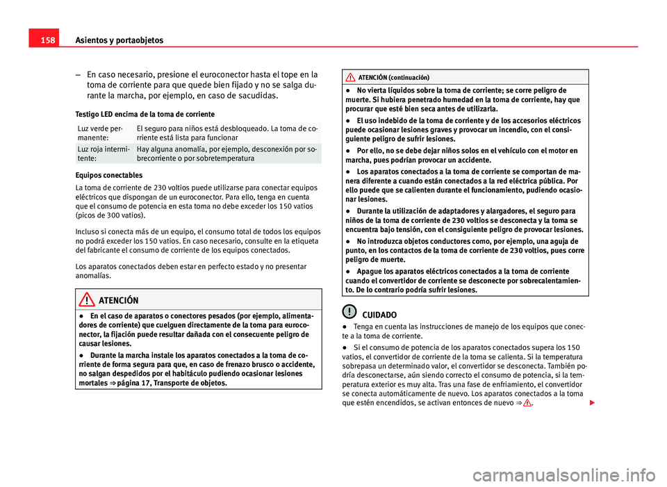 Seat Exeo 2013 Manual de instrucciones (in Spanish) 158Asientos y portaobjetos
–En caso necesario, presione el euroconector hasta el tope en la
toma de corriente para que quede bien fijado y no se salga du-
rante la marcha, por ejemplo, en caso de sa Seat Exeo 2013 Manual de instrucciones (in Spanish) 158Asientos y portaobjetos
–En caso necesario, presione el euroconector hasta el tope en la
toma de corriente para que quede bien fijado y no se salga du-
rante la marcha, por ejemplo, en caso de sa
