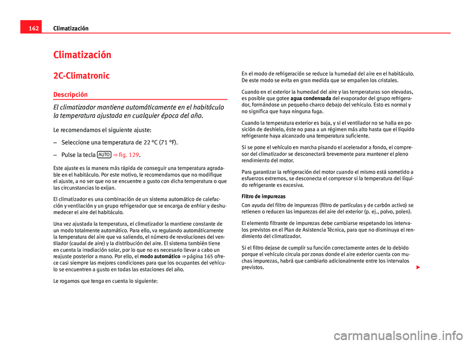 Seat Exeo 2013 Manual de instrucciones (in Spanish) 162Climatización
Climatización
2C-Climatronic Descripción
El climatizador mantiene automáticamente en el habitáculo
la temperatura ajustada en cualquier época del año.Le recomendamos el siguien Seat Exeo 2013 Manual de instrucciones (in Spanish) 162Climatización
Climatización
2C-Climatronic Descripción
El climatizador mantiene automáticamente en el habitáculo
la temperatura ajustada en cualquier época del año.Le recomendamos el siguien