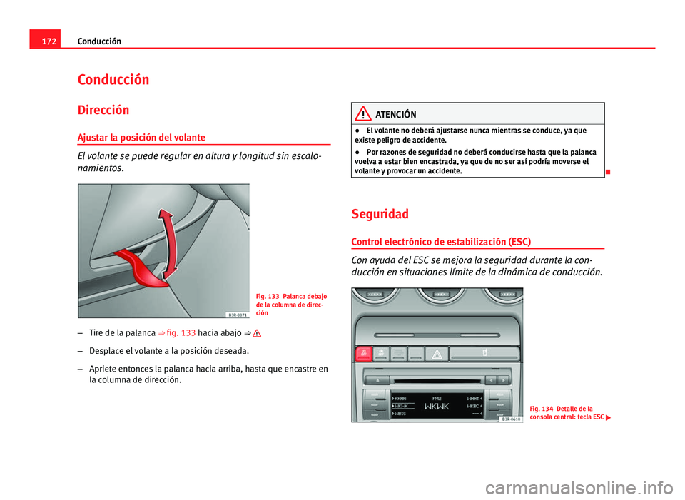 Seat Exeo 2013 Manual de instrucciones (in Spanish) 172Conducción
Conducción
Dirección
Ajustar la posición del volante
El volante se puede regular en altura y longitud sin escalo-
namientos.
Fig. 133 Palanca debajo
de la columna de direc-
ción
– Seat Exeo 2013 Manual de instrucciones (in Spanish) 172Conducción
Conducción
Dirección
Ajustar la posición del volante
El volante se puede regular en altura y longitud sin escalo-
namientos.
Fig. 133 Palanca debajo
de la columna de direc-
ción
–