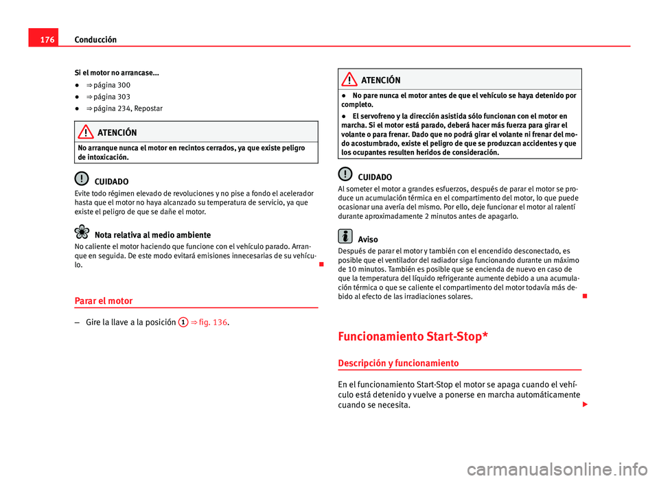 Seat Exeo 2008  Manual de instrucciones (in Spanish) 176Conducción
Si el motor no arrancase...
● ⇒ página 300
● ⇒ página 303
● ⇒ página 234, Repostar
ATENCIÓN
No arranque nunca el motor en recintos cerrados, ya que existe peligro
