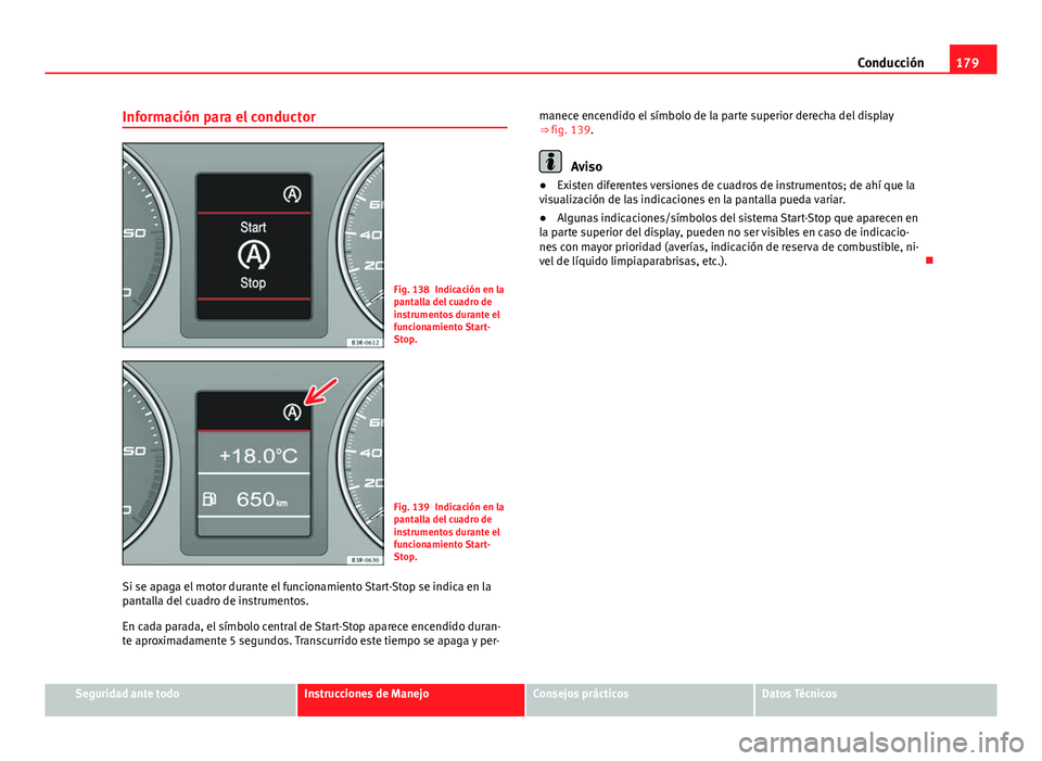 Seat Exeo 2010 Manual de instrucciones (in Spanish) 179
Conducción
Información para el conductor
Fig. 138 Indicación en la
pantalla del cuadro de
instrumentos durante el
funcionamiento Start-
Stop.
Fig. 139 Indicación en la
pantalla del cuadro de
i Seat Exeo 2010 Manual de instrucciones (in Spanish) 179
Conducción
Información para el conductor
Fig. 138 Indicación en la
pantalla del cuadro de
instrumentos durante el
funcionamiento Start-
Stop.
Fig. 139 Indicación en la
pantalla del cuadro de
i
