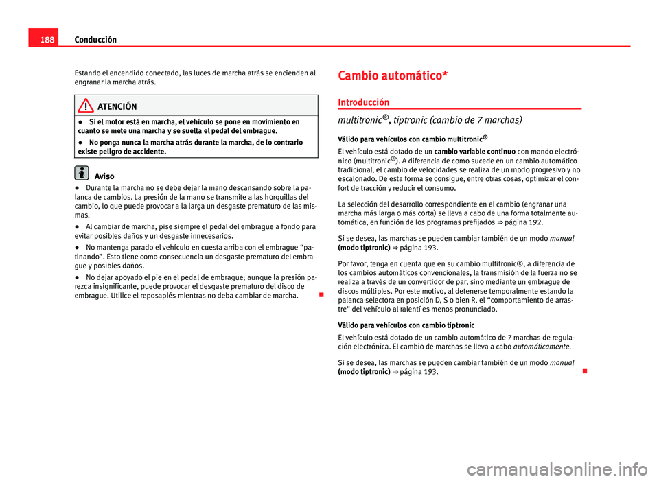 Seat Exeo 2013 Manual de instrucciones (in Spanish) 188Conducción
Estando el encendido conectado, las luces de marcha atrás se encienden al
engranar la marcha atrás.
ATENCIÓN
● Si el motor está en marcha, el vehículo se pone en movimiento en
cu Seat Exeo 2013 Manual de instrucciones (in Spanish) 188Conducción
Estando el encendido conectado, las luces de marcha atrás se encienden al
engranar la marcha atrás.
ATENCIÓN
● Si el motor está en marcha, el vehículo se pone en movimiento en
cu