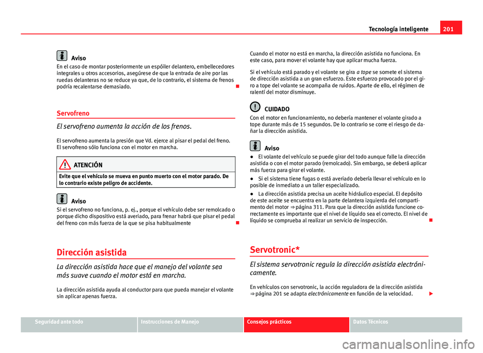 Seat Exeo 2009 Manual de instrucciones (in Spanish) 201
Tecnología inteligente
Aviso
En el caso de montar posteriormente un espóiler delantero, embellecedores
integrales u otros accesorios, asegúrese de que la entrada de aire por las
ruedas delanter Seat Exeo 2009 Manual de instrucciones (in Spanish) 201
Tecnología inteligente
Aviso
En el caso de montar posteriormente un espóiler delantero, embellecedores
integrales u otros accesorios, asegúrese de que la entrada de aire por las
ruedas delanter