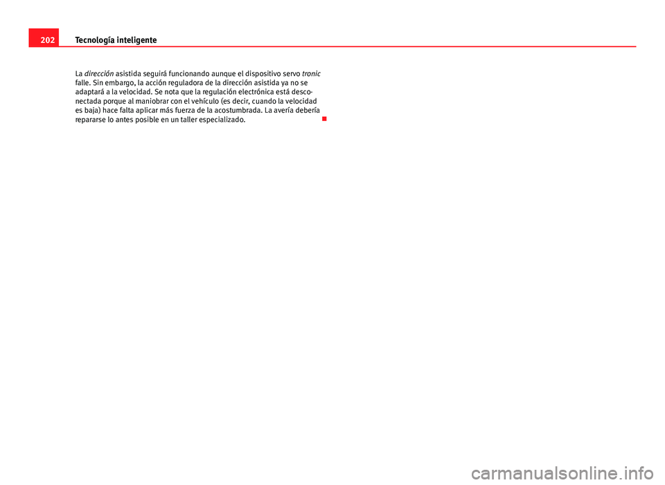 Seat Exeo 2013 Manual de instrucciones (in Spanish) 202Tecnología inteligente
La dirección asistida seguirá funcionando aunque el dispositivo servo tronic
falle. Sin embargo, la acción reguladora de la dirección asistida ya no se
adaptará a la v Seat Exeo 2013 Manual de instrucciones (in Spanish) 202Tecnología inteligente
La dirección asistida seguirá funcionando aunque el dispositivo servo tronic
falle. Sin embargo, la acción reguladora de la dirección asistida ya no se
adaptará a la v