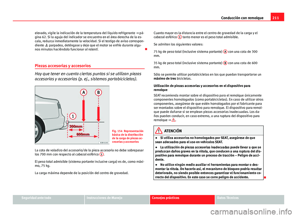 Seat Exeo 2013 Manual de instrucciones (in Spanish) 211
Conducción con remolque
elevado, vigile la indicación de la temperatura del líquido refrigerante ⇒ pá-
gina 62. Si la aguja del indicador se encuentra en el área derecha de la es-
cala, Seat Exeo 2013 Manual de instrucciones (in Spanish) 211
Conducción con remolque
elevado, vigile la indicación de la temperatura del líquido refrigerante ⇒ pá-
gina 62. Si la aguja del indicador se encuentra en el área derecha de la es-
cala,