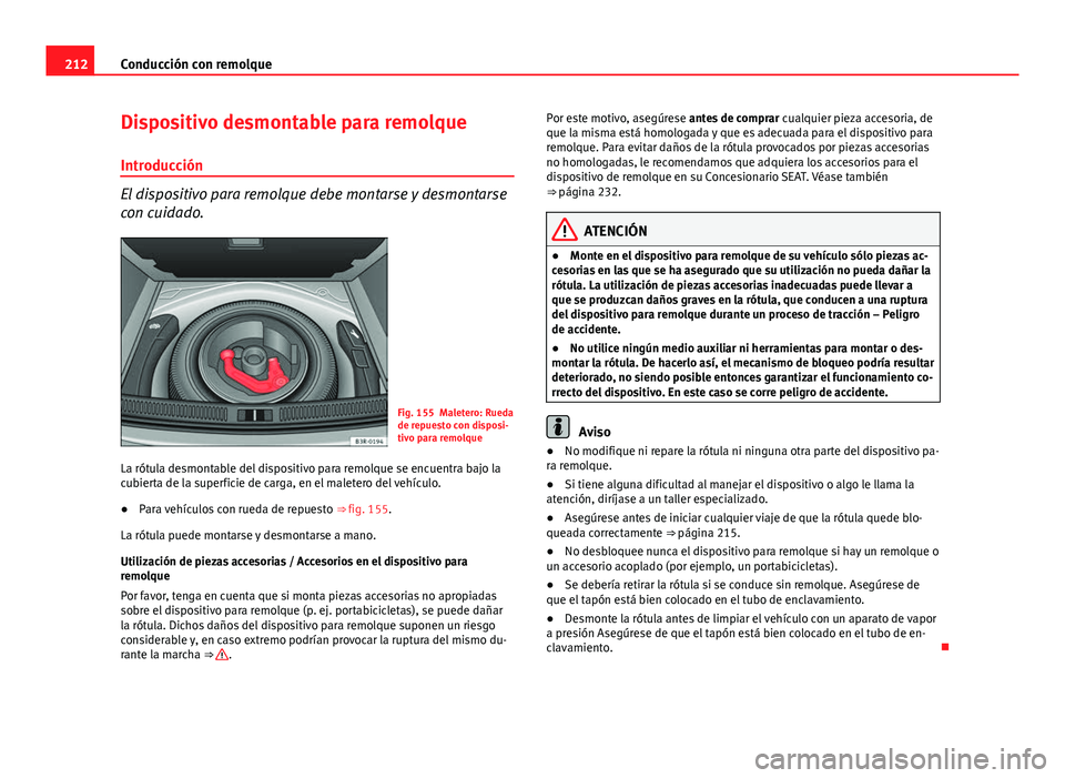 Seat Exeo 2013 Manual de instrucciones (in Spanish) 212Conducción con remolque
Dispositivo desmontable para remolque
Introducción
El dispositivo para remolque debe montarse y desmontarse
con cuidado.
Fig. 155 Maletero: Rueda
de repuesto con disposi-
Seat Exeo 2013 Manual de instrucciones (in Spanish) 212Conducción con remolque
Dispositivo desmontable para remolque
Introducción
El dispositivo para remolque debe montarse y desmontarse
con cuidado.
Fig. 155 Maletero: Rueda
de repuesto con disposi-