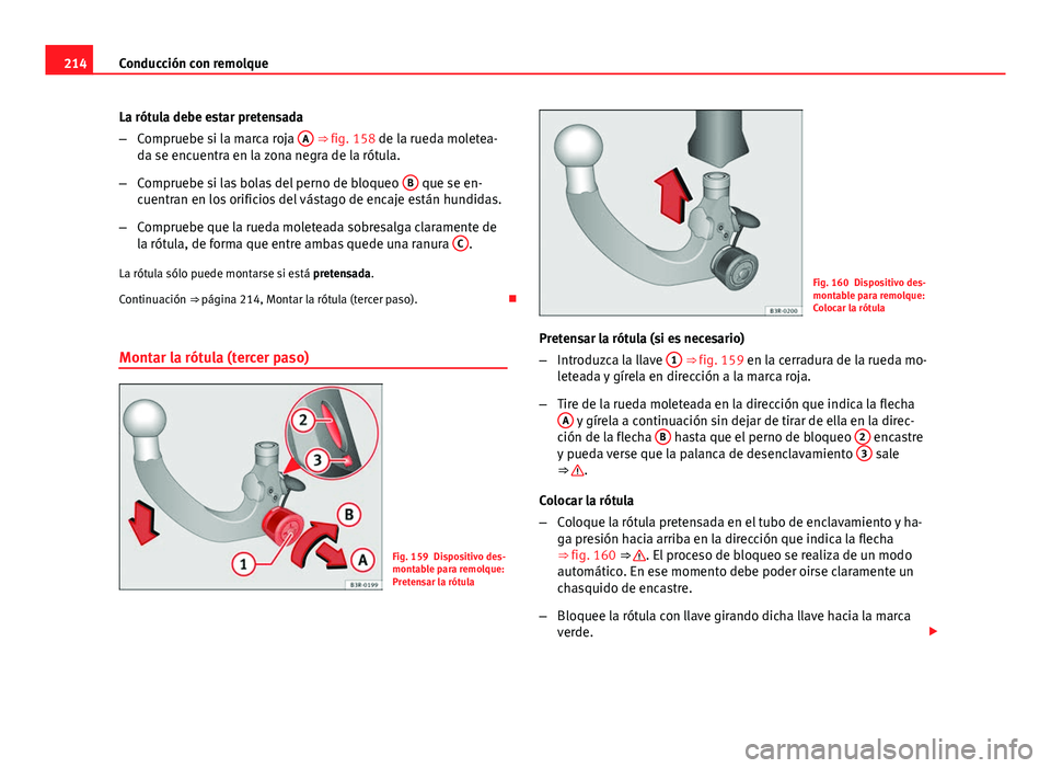 Seat Exeo 2013 Manual de instrucciones (in Spanish) 214Conducción con remolque
La rótula debe estar pretensada
–Compruebe si la marca roja A
⇒ fig. 158 de la rueda moletea-
da se encuentra en la zona negra de la rótula.
– Compruebe si las Seat Exeo 2013 Manual de instrucciones (in Spanish) 214Conducción con remolque
La rótula debe estar pretensada
–Compruebe si la marca roja A
⇒ fig. 158 de la rueda moletea-
da se encuentra en la zona negra de la rótula.
– Compruebe si las