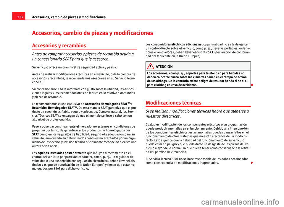 Seat Exeo 2012  Manual de instrucciones (in Spanish) 232Accesorios, cambio de piezas y modificaciones
Accesorios, cambio de piezas y modificaciones
Accesorios y recambios
Antes de comprar accesorios y piezas de recambio acuda a
un concesionario SEAT par