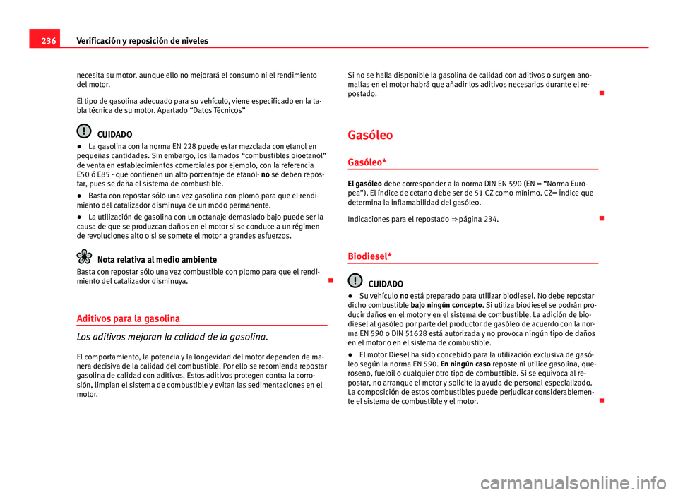 Seat Exeo 2009 Manual de instrucciones (in Spanish) 236Verificación y reposición de niveles
necesita su motor, aunque ello no mejorará el consumo ni el rendimiento
del motor.
El tipo de gasolina adecuado para su vehículo, viene especificado en la t Seat Exeo 2009 Manual de instrucciones (in Spanish) 236Verificación y reposición de niveles
necesita su motor, aunque ello no mejorará el consumo ni el rendimiento
del motor.
El tipo de gasolina adecuado para su vehículo, viene especificado en la t