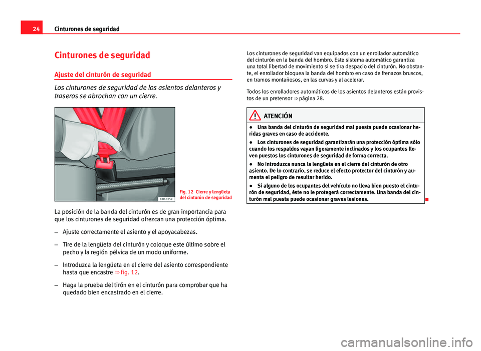 Seat Exeo 2010  Manual de instrucciones (in Spanish) 24Cinturones de seguridad
Cinturones de seguridad
Ajuste del cinturón de seguridad
Los cinturones de seguridad de los asientos delanteros y
traseros se abrochan con un cierre.
Fig. 12 Cierre y lengü