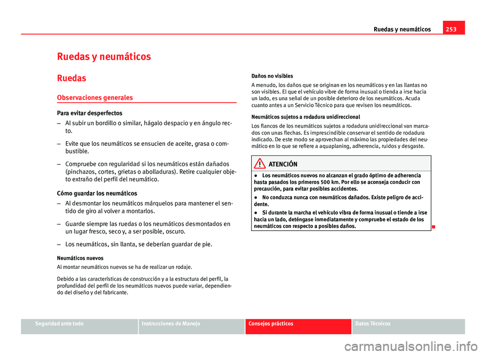 Seat Exeo 2013 Manual de instrucciones (in Spanish) 253
Ruedas y neumáticos
Ruedas y neumáticos
Ruedas Observaciones generales
Para evitar desperfectos
– Al subir un bordillo o similar, hágalo despacio y en ángulo rec-
to.
– Evite que los neum Seat Exeo 2013 Manual de instrucciones (in Spanish) 253
Ruedas y neumáticos
Ruedas y neumáticos
Ruedas Observaciones generales
Para evitar desperfectos
– Al subir un bordillo o similar, hágalo despacio y en ángulo rec-
to.
– Evite que los neum