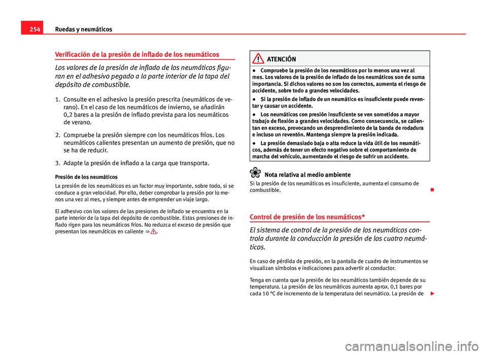 Seat Exeo 2013 Manual de instrucciones (in Spanish) 254Ruedas y neumáticos
Verificación de la presión de inflado de los neumáticos
Los valores de la presión de inflado de los neumáticos figu-
ran en el adhesivo pegado a la parte interior de la ta Seat Exeo 2013 Manual de instrucciones (in Spanish) 254Ruedas y neumáticos
Verificación de la presión de inflado de los neumáticos
Los valores de la presión de inflado de los neumáticos figu-
ran en el adhesivo pegado a la parte interior de la ta